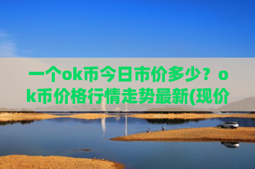 一个ok币今日市价多少?ok币价格行情走势最新(现价379.077元)