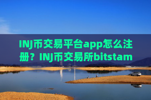 INJ币交易平台app怎么注册？INJ币交易所bitstamp