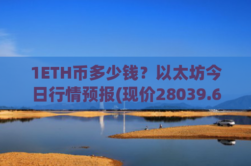 1ETH币多少钱？以太坊今日行情预报(现价28039.62元)