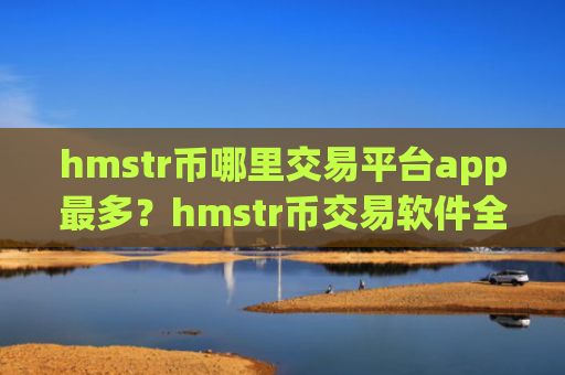 hmstr币哪里交易平台app最多?hmstr币交易软件全指南