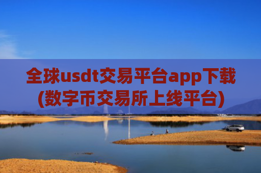 全球usdt交易平台app下载(数字币交易所上线平台)