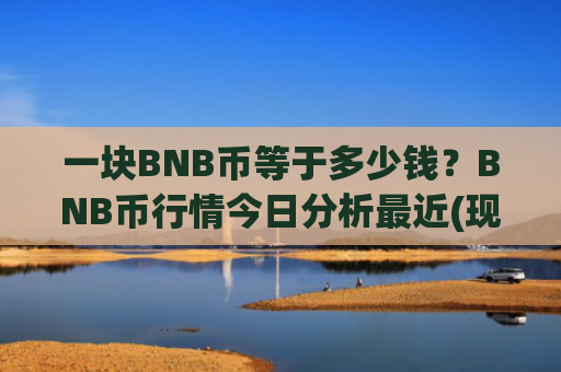 一块BNB币等于多少钱？BNB币行情今日分析最近(现价5154.42元)
