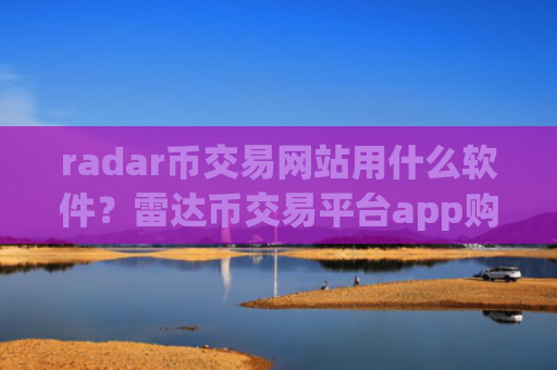 radar币交易网站用什么软件?雷达币交易平台app购买流程