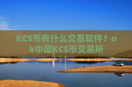 KCS币有什么交易软件？ok中国KCS币交易所