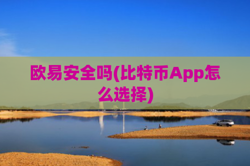 欧易安全吗(比特币App怎么选择)