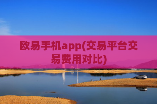 欧易手机app(交易平台交易费用对比)