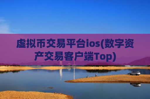 虚拟币交易平台ios(数字资产交易客户端Top)