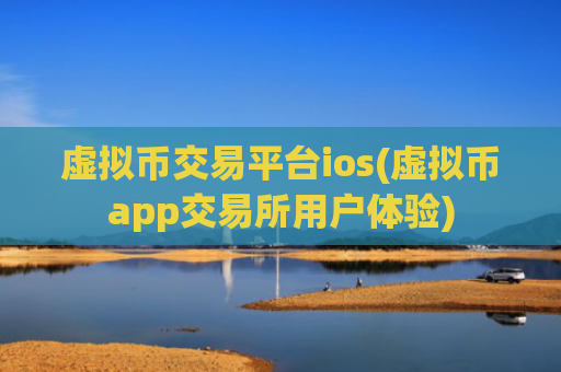 虚拟币交易平台ios(虚拟币app交易所用户体验)