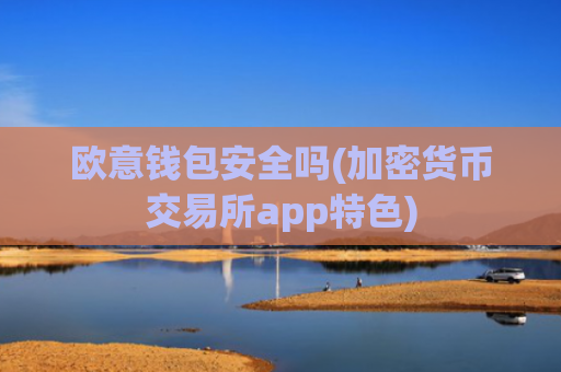 欧意钱包安全吗(加密货币交易所app特色)