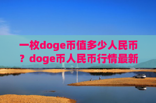 一枚doge币值多少人民币？doge币人民币行情最新价格走势图(现价2.9355元)