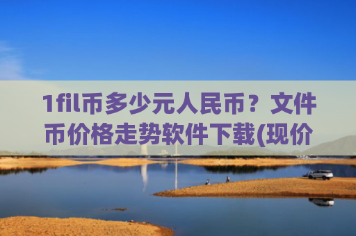 1fil币多少元人民币？文件币价格走势软件下载(现价47.55元)