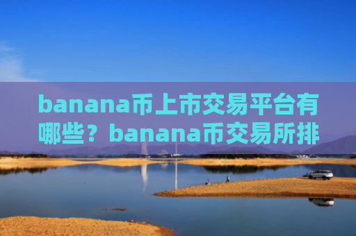 banana币上市交易平台有哪些？banana币交易所排名网站