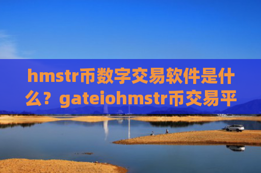 hmstr币数字交易软件是什么？gateiohmstr币交易平台