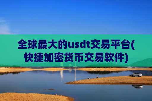全球最大的usdt交易平台(快捷加密货币交易软件)