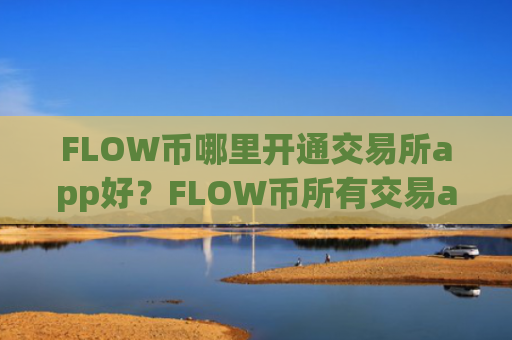 FLOW币哪里开通交易所app好？FLOW币所有交易app