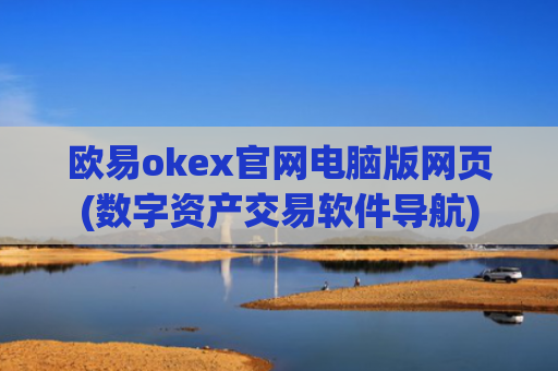 欧易okex官网电脑版网页(数字资产交易软件导航)