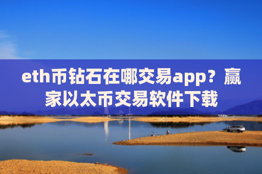 eth币钻石在哪交易app？赢家以太币交易软件下载