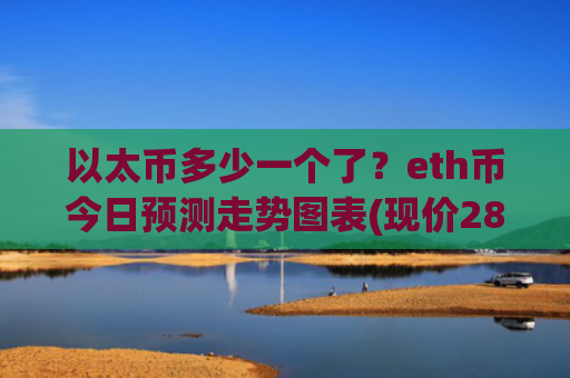 以太币多少一个了？eth币今日预测走势图表(现价28748.71元)
