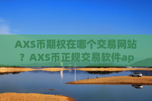 AXS币期权在哪个交易网站?AXS币正规交易软件app