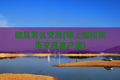 欧易怎么交易(掌上虚拟货币交易客户端)