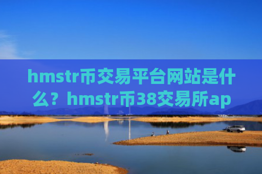 hmstr币交易平台网站是什么？hmstr币38交易所app下载里的币