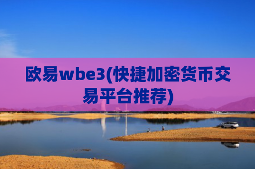 欧易wbe3(快捷加密货币交易平台推荐)