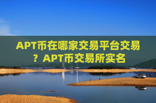 APT币在哪家交易平台交易？APT币交易所实名