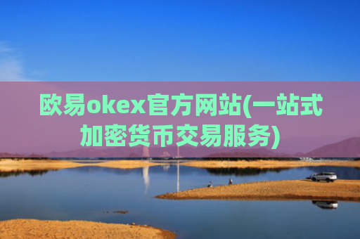 欧易okex官方网站(一站式加密货币交易服务)
