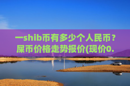 一shib币有多少个人民币？屎币价格走势报价(现价0.00020001元)