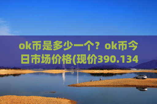 ok币是多少一个?ok币今日市场价格(现价390.134元)