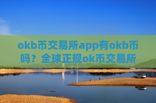 okb币交易所app有okb币吗?全球正规ok币交易所
