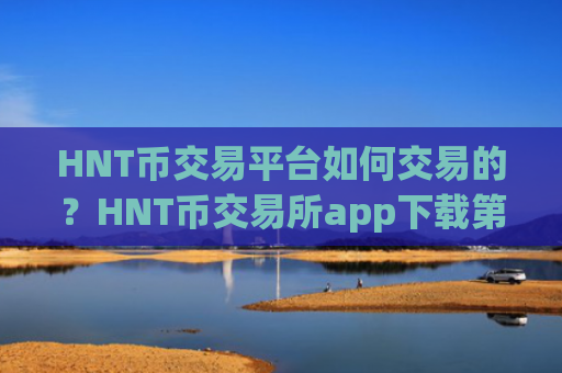 HNT币交易平台如何交易的?HNT币交易所app下载第一位
