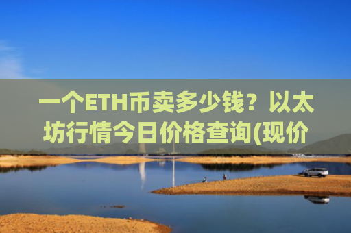 一个ETH币卖多少钱？以太坊行情今日价格查询(现价27940.27元)