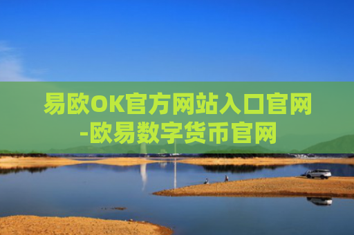 易欧OK官方网站入口官网-欧易数字货币官网