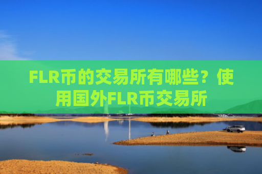 FLR币的交易所有哪些？使用国外FLR币交易所
