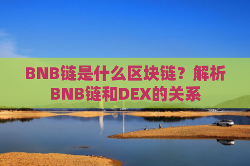 BNB链是什么区块链？解析BNB链和DEX的关系