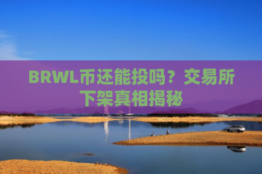 BRWL币还能投吗？交易所下架真相揭秘