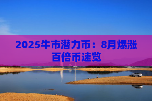 2025牛市潜力币：8月爆涨百倍币速览