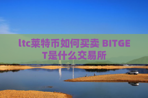 ltc莱特币如何买卖 BITGET是什么交易所