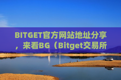 BITGET官方网站地址分享，来看BG（Bitget交易所）的那些服务
