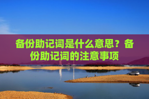 备份助记词是什么意思？备份助记词的注意事项