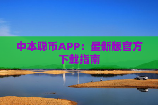 中本聪币APP：最新版官方下载指南