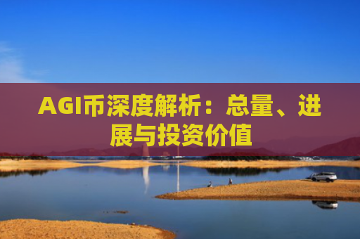 AGI币深度解析：总量、进展与投资价值