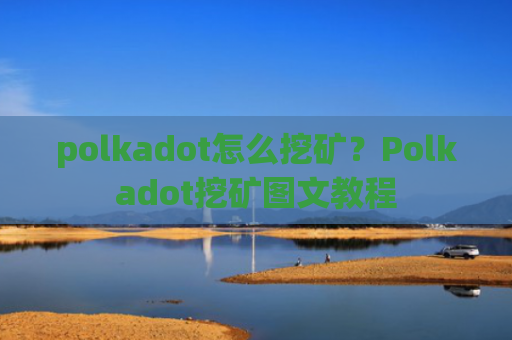 polkadot怎么挖矿？Polkadot挖矿图文教程