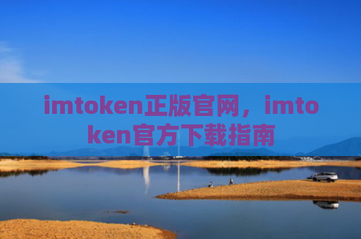 imtoken正版官网，imtoken官方下载指南