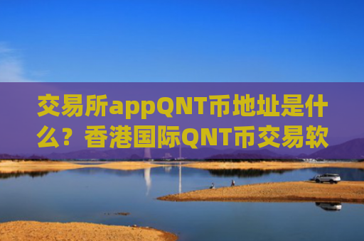 交易所appQNT币地址是什么？香港国际QNT币交易软件