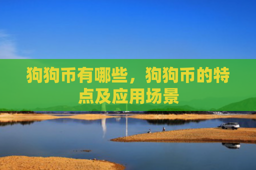 狗狗币有哪些，狗狗币的特点及应用场景