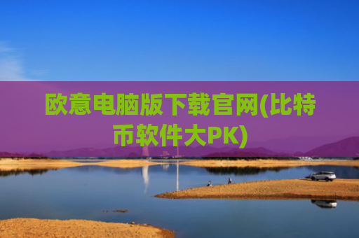 欧意电脑版下载官网(比特币软件大PK)