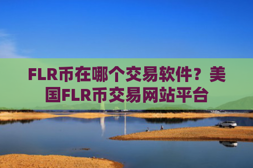 FLR币在哪个交易软件?美国FLR币交易网站平台