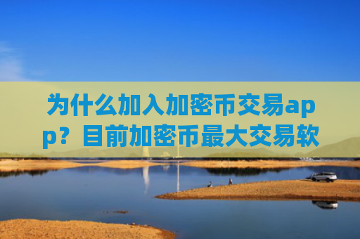 为什么加入加密币交易app？目前加密币最大交易软件下载